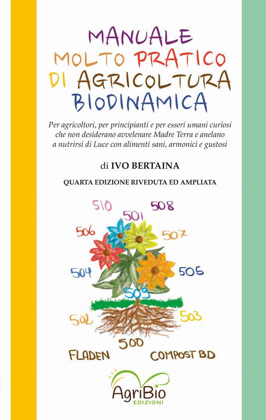 Manuale molto pratico di agricoltura biodinamica. Per agricoltori, per principianti e per umani curiosi che non desiderano più avvelenare Madre Terra - Ivo Bertaina - copertina