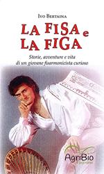 La fisa e la figa. Storie, avventure e vita di un giovane fisarmonicista curioso