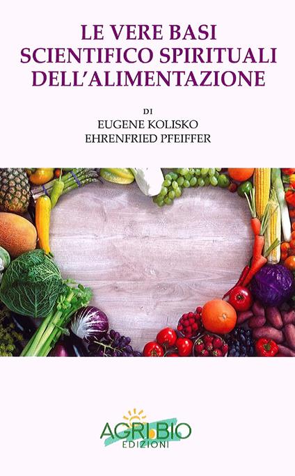 Le vere basi scientifico spirituali dell'alimentazione - Eugene Kolisko,Ehrenfried Pfeiffer - copertina