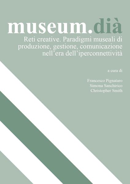museum.dià. Reti creative. Paradigmi museali di produzione, gestione, comunicazione nell'era dell'iperconnettività - copertina