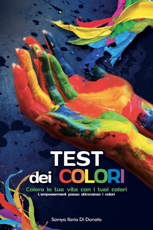 Test dei colori. Colora la tua vita con i tuoi colori - Samya Ilaria Di Donato - copertina
