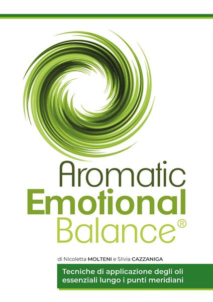 Aromatic emotional balance. Tecniche di applicazione degli oli essenziali lungo i punti meridiani - Nicoletta Molteni,Silvia Cazzaniga - copertina