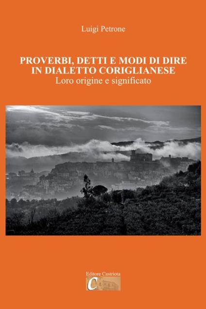 Proverbi, detti e modi di dire in dialetto coriglianese. Loro origine e significato. Ediz. illustrata - Luigi Petrone - copertina