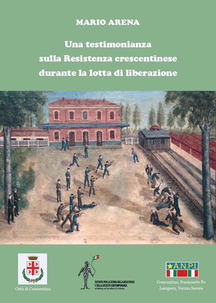 Una testimonianza sulla Resistenza crescentinese durante la lotta di liberazione - Mario Arena - copertina