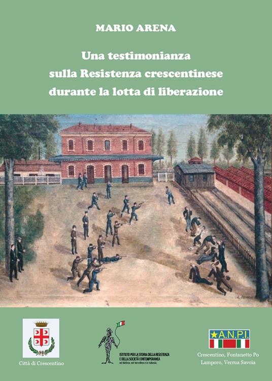 Una testimonianza sulla Resistenza crescentinese durante la lotta di liberazione - Mario Arena - copertina