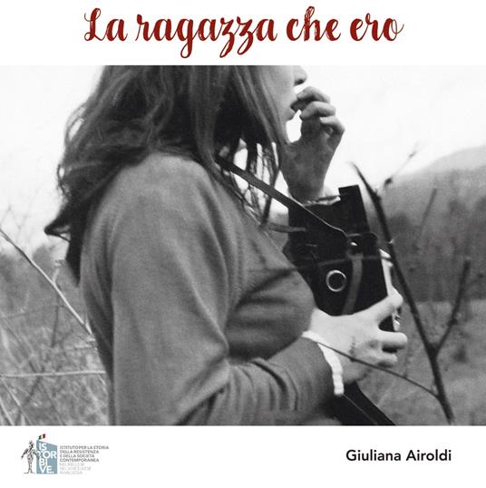 La ragazza che ero. Volti, sguardi, parole per riannodare i fili della storia, della memoria, dell'amicizia. Ediz. illustrata - Giuliana Airoldi - copertina