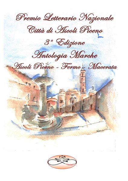 Premio Letterario Nazionale Città di Ascoli Piceno. Antologia Marche. Ascoli Piceno-Fermo-Macerata. Terza edizione - copertina