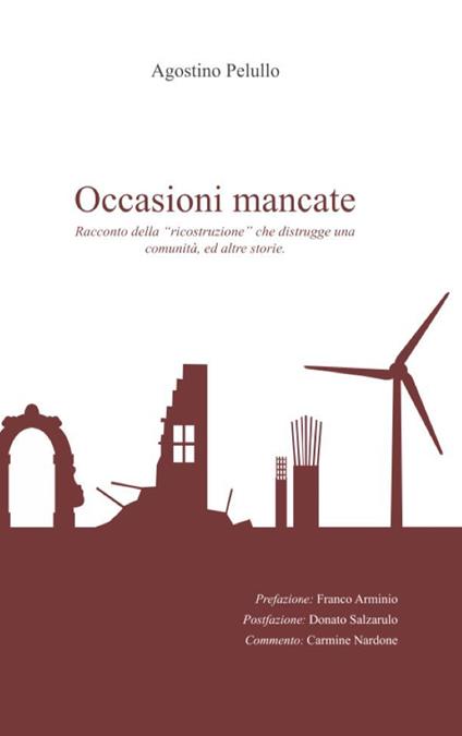 Occasioni mancate. Racconto della «ricostruzione» che distrugge una comunità, ed altre storie - Agostino Pelullo - copertina