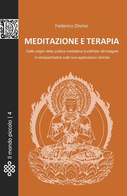 Meditazione e terapia. Dalle origini della pratica meditativa buddhista, all'indagine in etnopsichiatria sulle sue applicazioni cliniche - Federico Divino - copertina