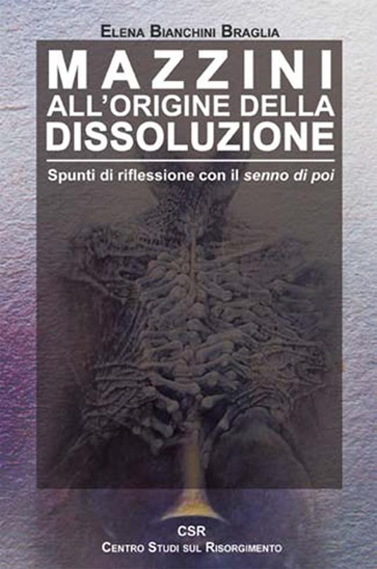 Mazzini all'origine della dissoluzione. Spunti di riflessione con il senno di poi - Elena Bianchini Braglia - copertina
