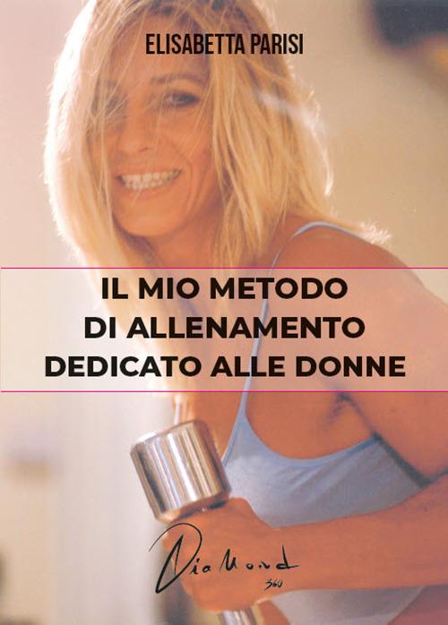 Il mio metodo di allenamento dedicato alle donne - Elisabetta Parisi - copertina