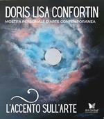L' accento sull'arte di Doris Lisa Confortin. Mostra personale d'arte contemporanea. Ediz. illustrata