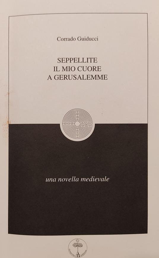 Seppellite il mio cuore a Gerusalemme. Una Novella medievale - Corrado Guiducci - copertina