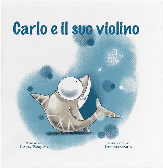 Carlo e il suo violino. Ediz. a colori - Ilaria Pasquali - copertina