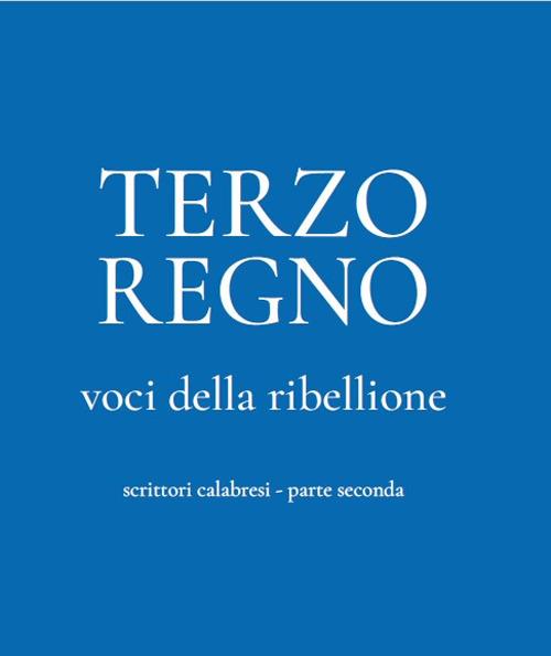 Terzo Regno. Voci della ribellione. Scrittori calabresi. Vol. 2 - Aldo Maria Morace,Natale Pace,Giusy Staropoli Calafati - copertina