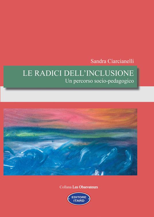 Le radici dell'inclusione. Un percorso socio-pedagogico - Sandra Ciarcianelli - copertina