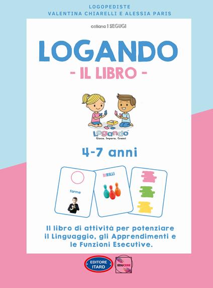 Logando. Il libro. 4-7 anni. Il libro di attività per potenziare il linguaggio, gli apprendimenti e le funzioni esecutive. Ediz. illustrata - Alessia Paris,Valentina Chiarelli - copertina