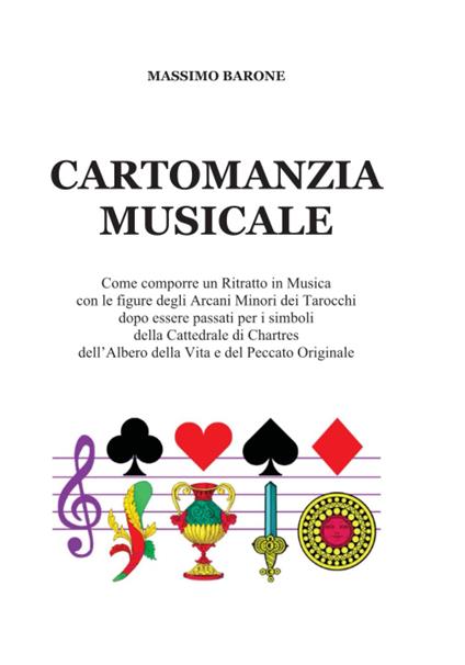 Cartomanzia musicale. Come comporre un Ritratto in Musica con le figure degli Arcani Minori dei Tarocchi dopo essere passati per i simboli della Cattedrale di Chartres dell'Albero della Vita e del Peccato Originale. Nuova ediz. - Massimo Barone - copertina