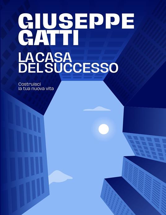 La casa del successo. Costruisci la tua nuova vita - Giuseppe Gatti - copertina
