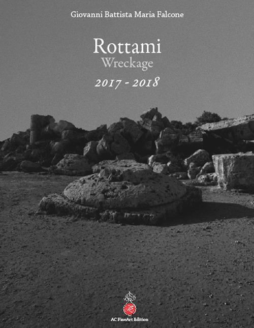 Rottami. Wreckage 2017-2018. Ediz. italiana e inglese - Giovanni Battista Maria Falcone - copertina