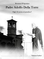 Padre Adolfo Della Torre. Oggi chi pensa al Paradiso?