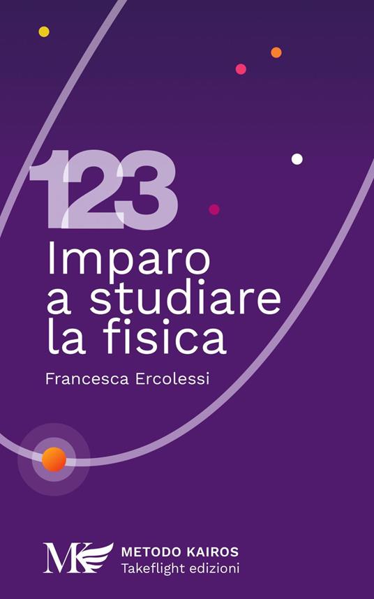 123 imparo a studiare la fisica - Francesca Ercolessi,Alessandro Massacesi,Giorgia Ubaldi - ebook