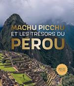 Machu Picchu. Et les trésors du Pérou