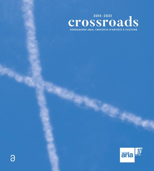 Crossroads. Fondazione ARIA, Crocevia d'artisti e culture. Ediz. italiana e inglese - copertina