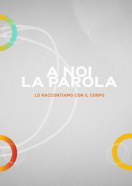 A noi la parola. Lo raccontiamo con il corpo - copertina