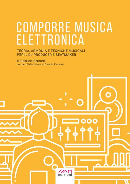 Comporre musica elettronica. Teoria, armonia e tecniche musicali per il dj producer e beatmaker - Gabriele Bernardi - copertina
