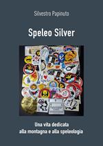 Speleo Silver. Una vita dedicata alla montagna e alla speleologia