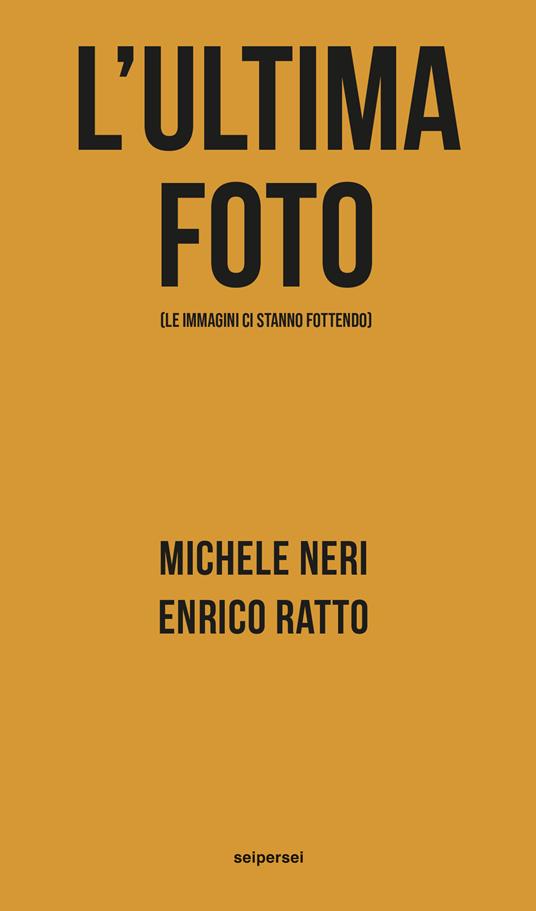 L' ultima foto (le immagini ci stanno fottendo) - Michele Neri,Enrico Ratto - copertina