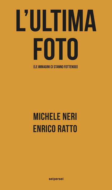 L' ultima foto (le immagini ci stanno fottendo) - Michele Neri,Enrico Ratto - copertina