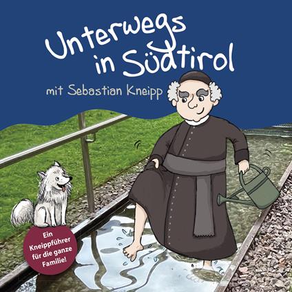 Unterwegs in Südtirol mit Sebastian Kneipp. Ein Kneippführer für die ganze Familie - Kathrin Gschleier - copertina