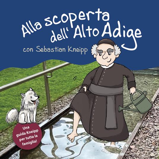 Alla scoperta dell'Alto Adige von Sebastian Kneipp. Una guida Kneipp per tutta la famiglia - Kathrin Gschleier - copertina
