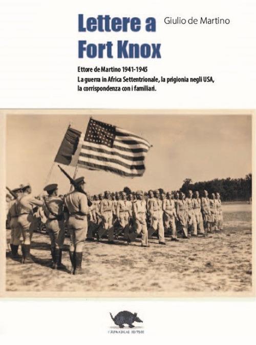 Lettere a Fort Knox. La guerra in africa settentrionale, la prigionia negli USA, la corrispondenza con i familiari. Nuova ediz. - Giulio De Martino - copertina