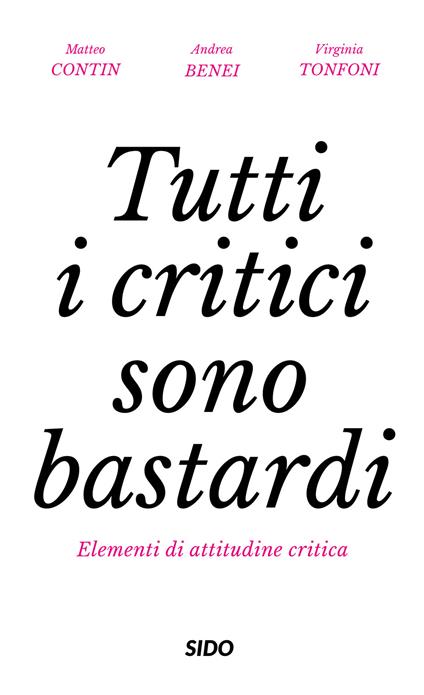 Tutti i critici sono bastardi. Elementi di attitudine critica - Matteo Contin,Andrea Benei,Virginia Tonfoni - copertina