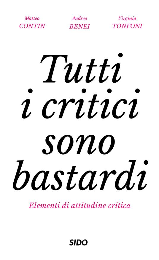 Tutti i critici sono bastardi. Elementi di attitudine critica - Matteo Contin,Andrea Benei,Virginia Tonfoni - copertina