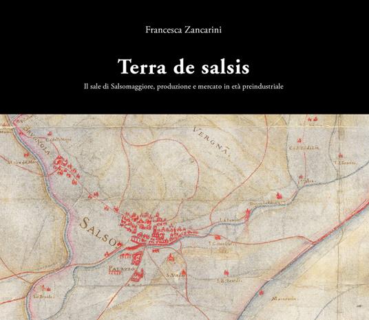 Terra de Salsis. Il sale di Salsomaggiore, produzione e mercato in età preindustriale - Francesca Zancarini - copertina