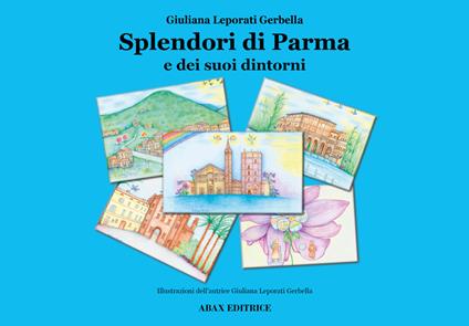 Splendori di Parma e dei suoi dintorni. Ediz. illustrata - Giuliana Leporati Gerbella - copertina