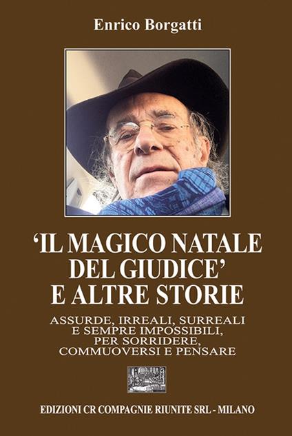 «Il magico Natale del giudice» e altre storie. Assurde, irreali, surreali e sempre impossibili, per sorridere, commuoversi e pensare - Enrico Borgatti - copertina