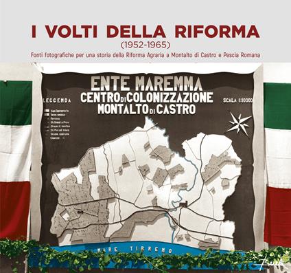 I volti della Riforma (1952-1956). Fonti fotografiche per una storia della Riforma Agraria a Montalto di Castro e Pescia Romana. Ediz. illustrata - Daniele Mattei,Carlo Alberto Falzetti,Emanuele Eutizi - copertina