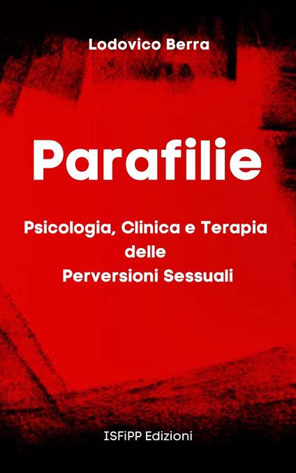 Parafilie. Psicologia, clinica e terapia delle perversioni sessuali - Lodovico Berra - ebook