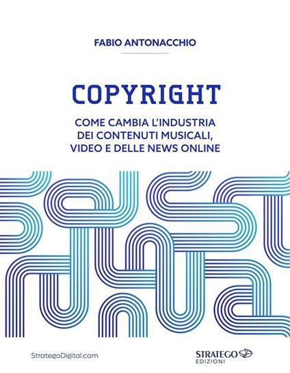 Copyright. Come cambia l'industria dei contenuti musicali, video e delle news online - Fabio Antonacchio - ebook