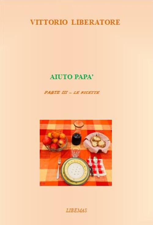 Aiuto papà. Vol. 3: ricette, Le. - Vittorio Liberatore - copertina