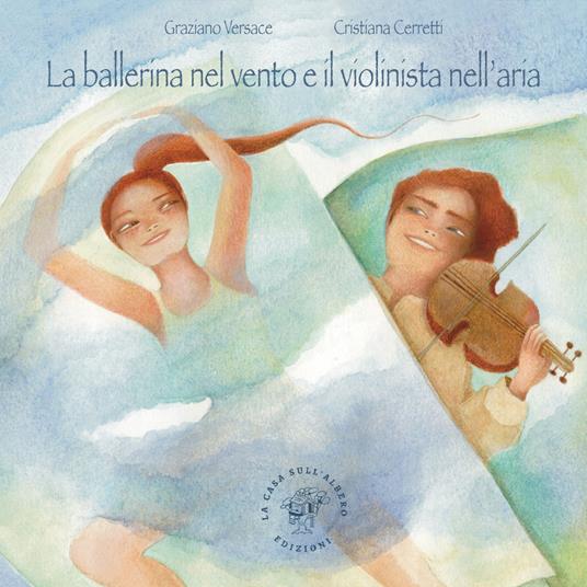 La ballerina nel vento e il violinista nell'aria. Ediz. illustrata - Graziano Versace - copertina