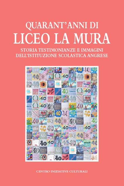Quarant'anni di Liceo La Mura. Storia, testimonianze e immagini dell'istituzione scolastica angrese - copertina