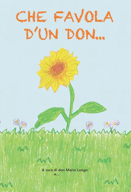 Che favola d'un don... a tutti i bambini e al bambino che c'è in ciascuno di noi - Mario Longo - copertina