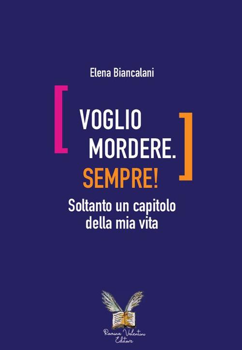 Voglio mordere. Sempre! Soltanto un capitolo della mia vita - Elena Biancalani - copertina