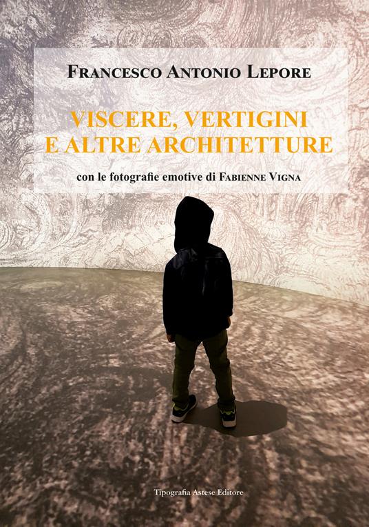 Viscere, vertigini e altre architetture - Francesco Antonio Lepore - copertina
